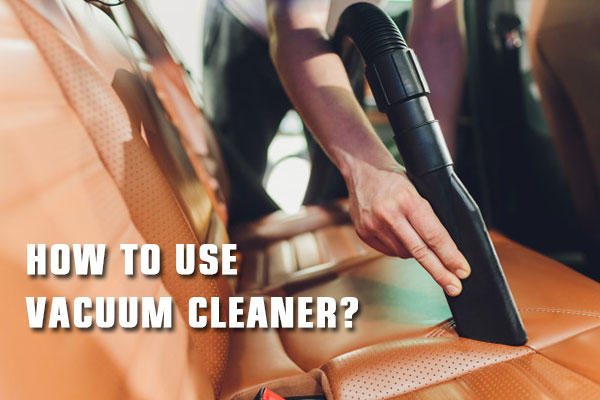 How to Use Vacuum Cleaner