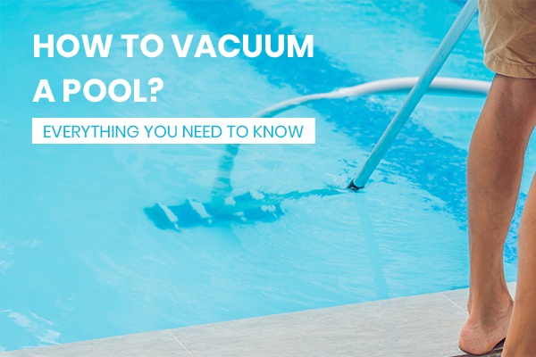 How to vacuum a pool Everything you need to know